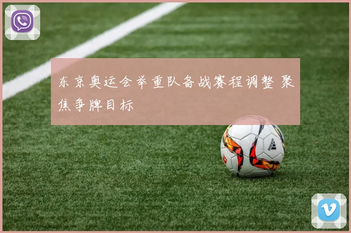 东京奥运会举重队备战赛程调整 聚焦争牌目标