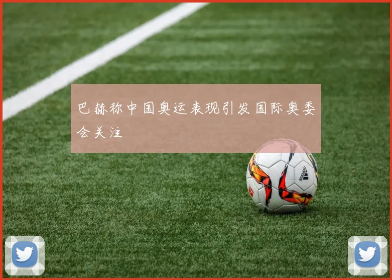 巴赫称中国奥运表现引发国际奥委会关注