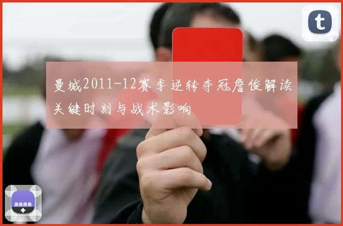 曼城2011-12赛季逆转夺冠詹俊解读关键时刻与战术影响