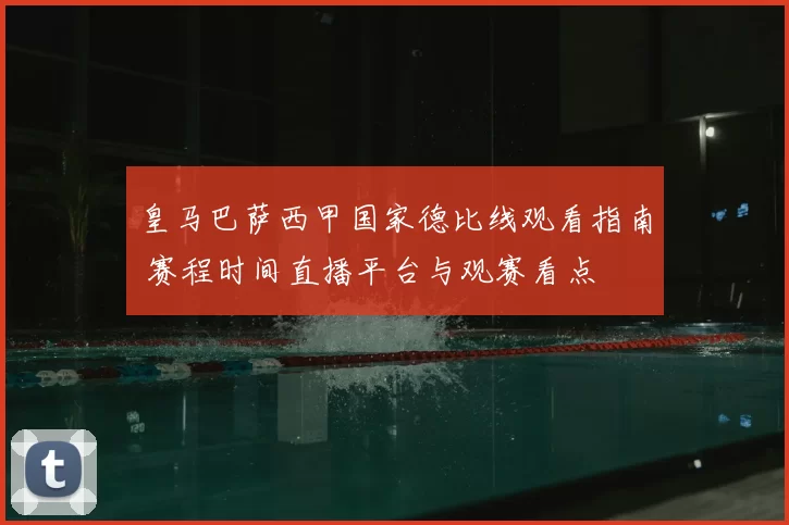 皇马巴萨西甲国家德比线观看指南 赛程时间直播平台与观赛看点