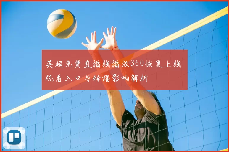 英超免费直播线播放360恢复上线 观看入口与转播影响解析