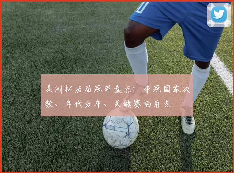 美洲杯历届冠军盘点:夺冠国家次数、年代分布、关键赛场看点